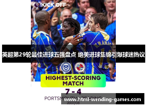 英超第29轮最佳进球五强盘点 绝美进球集锦引爆球迷热议 英超第29轮最佳进球五强盘点 绝美进球集锦引爆球迷热议