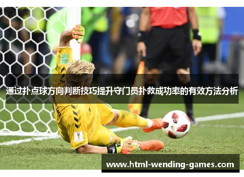 通过扑点球方向判断技巧提升守门员扑救成功率的有效方法分析 通过扑点球方向判断技巧提升守门员扑救成功率的有效方法分析