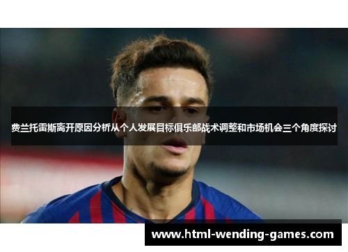 费兰托雷斯离开原因分析从个人发展目标俱乐部战术调整和市场机会三个角度探讨