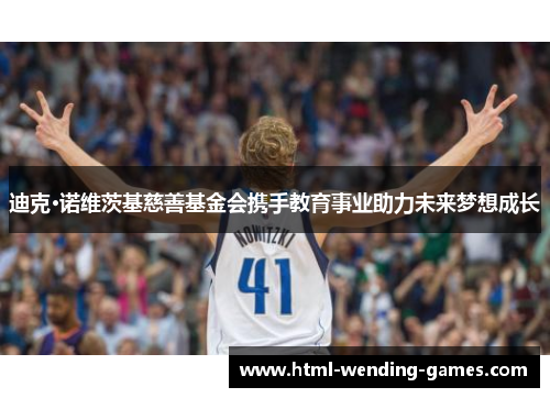 迪克·诺维茨基慈善基金会携手教育事业助力未来梦想成长