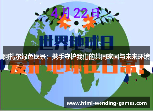 阿扎尔绿色愿景:携手守护我们的共同家园与未来环境 阿扎尔绿色愿景:携手守护我们的共同家园与未来环境