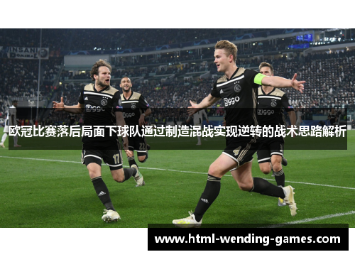 欧冠比赛落后局面下球队通过制造混战实现逆转的战术思路解析 欧冠比赛落后局面下球队通过制造混战实现逆转的战术思路解析