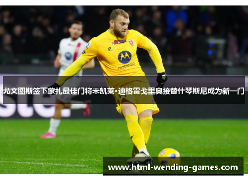 尤文图斯签下蒙扎最佳门将米凯莱·迪格雷戈里奥接替什琴斯尼成为新一门